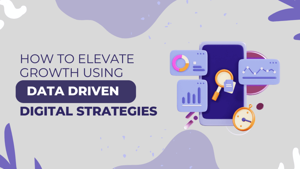 Elevate Growth Using Data Driven Digital Strategies