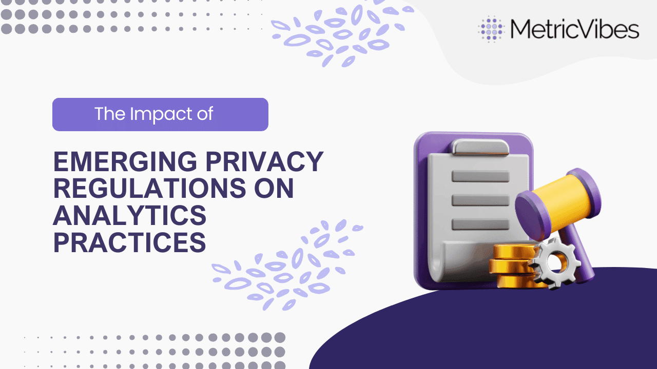 The impact of Emerging privacy regulations on analytics practices ...