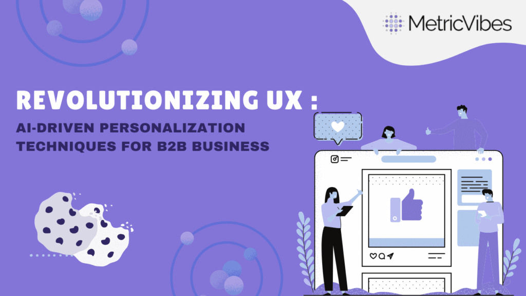 Revolutionizing UX: AI-Driven Personalization Techniques for B2B business